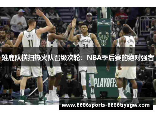 雄鹿队横扫热火队晋级次轮：NBA季后赛的绝对强者